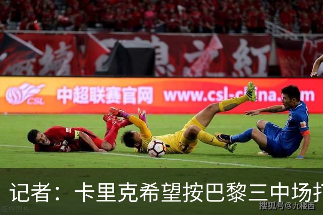 记者：卡里克希望按巴黎三中场打造曼联中场，将调整梅努角色