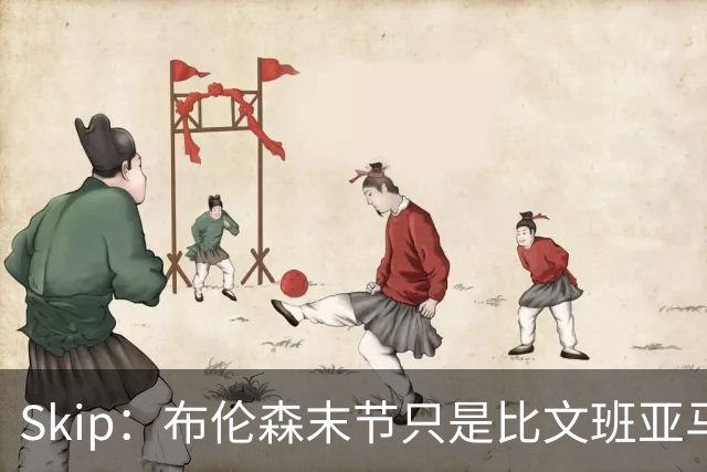 Skip：布伦森末节只是比文班亚马少犯了点错 尼克斯主场压力更大